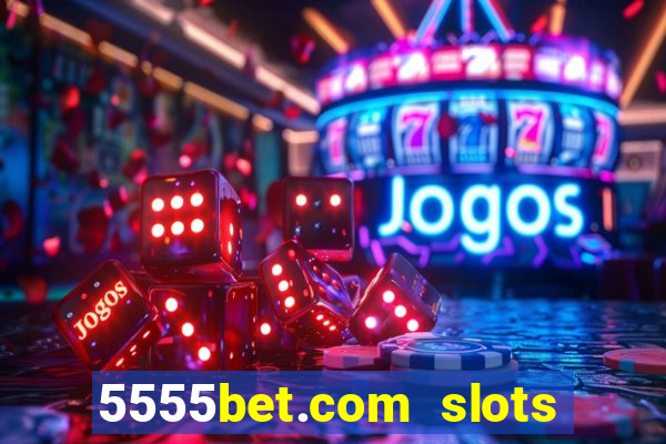 5555bet.com slots marca forte